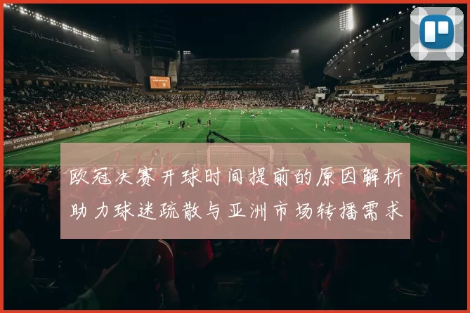 欧冠决赛开球时间提前的原因解析助力球迷疏散与亚洲市场转播需求