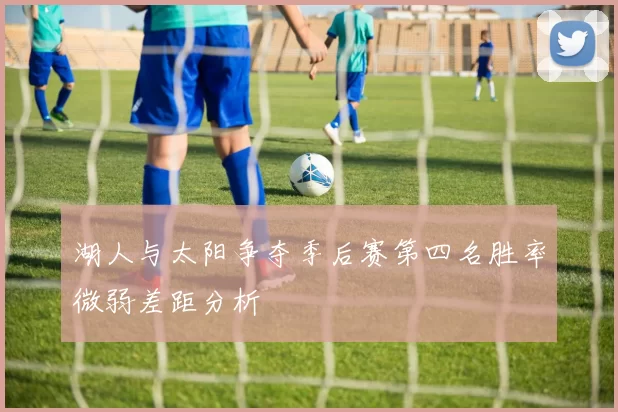 湖人与太阳争夺季后赛第四名胜率微弱差距分析