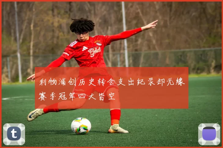 利物浦创历史转会支出纪录却无缘赛季冠军四大皆空